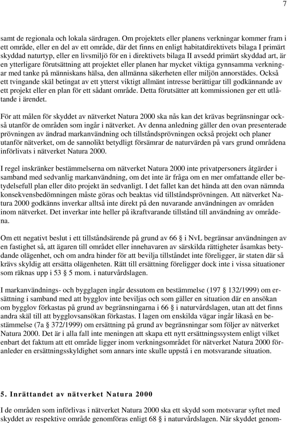 direktivets bilaga II avsedd primärt skyddad art, är en ytterligare förutsättning att projektet eller planen har mycket viktiga gynnsamma verkningar med tanke på människans hälsa, den allmänna