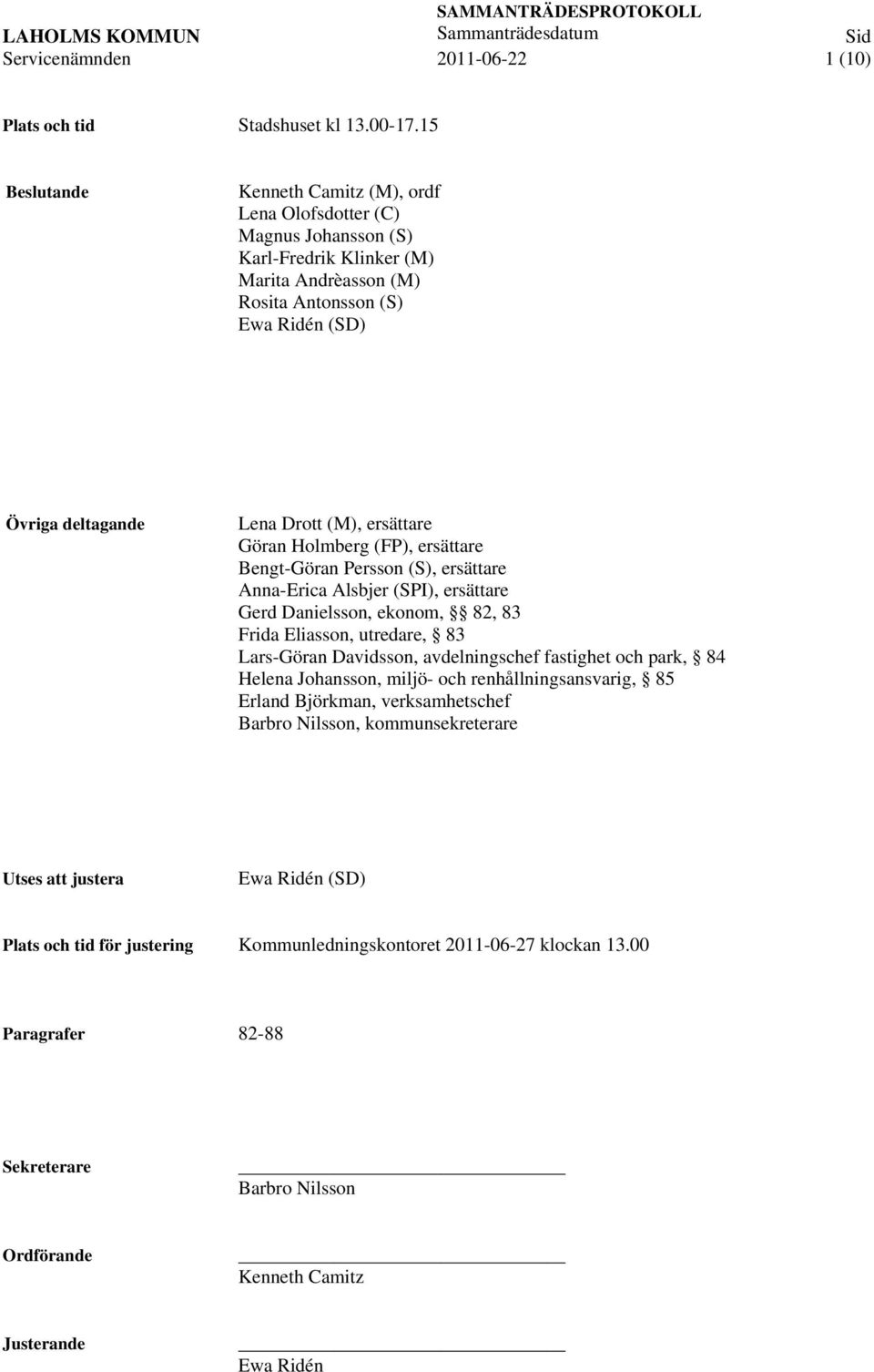 ersättare Göran Holmberg (FP), ersättare Bengt-Göran Persson (S), ersättare Anna-Erica Alsbjer (SPI), ersättare Gerd Danielsson, ekonom, 82, 83 Frida Eliasson, utredare, 83 Lars-Göran Davidsson,