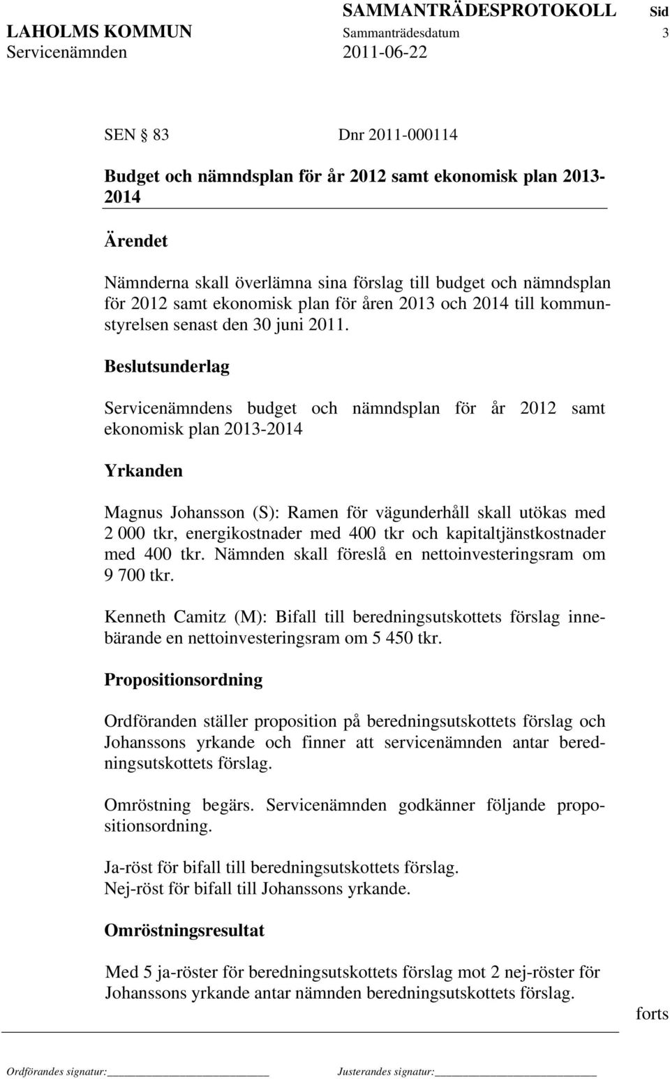 Beslutsunderlag Servicenämndens budget och nämndsplan för år 2012 samt ekonomisk plan 2013-2014 Yrkanden Magnus Johansson (S): Ramen för vägunderhåll skall utökas med 2 000 tkr, energikostnader med