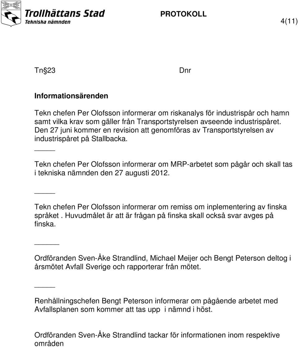 Tekn chefen Per Olofsson informerar om MRP-arbetet som pågår och skall tas i tekniska nämnden den 27 augusti 2012. Tekn chefen Per Olofsson informerar om remiss om inplementering av finska språket.