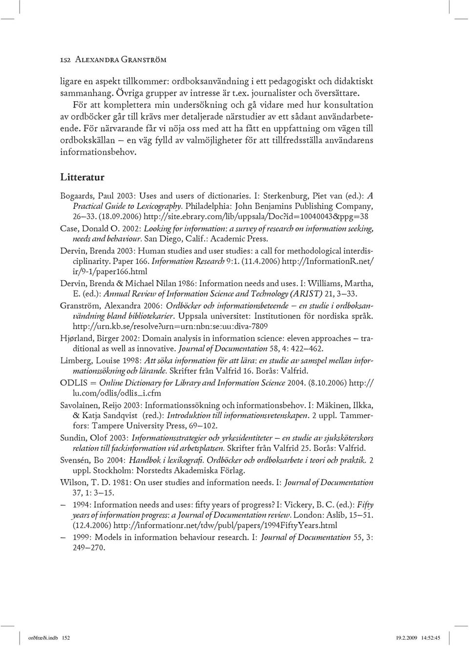 För närvarande får vi nöja oss med att ha fått en uppfattning om vägen till ordbokskällan en väg fylld av valmöjligheter för att tillfredsställa användarens informationsbehov.