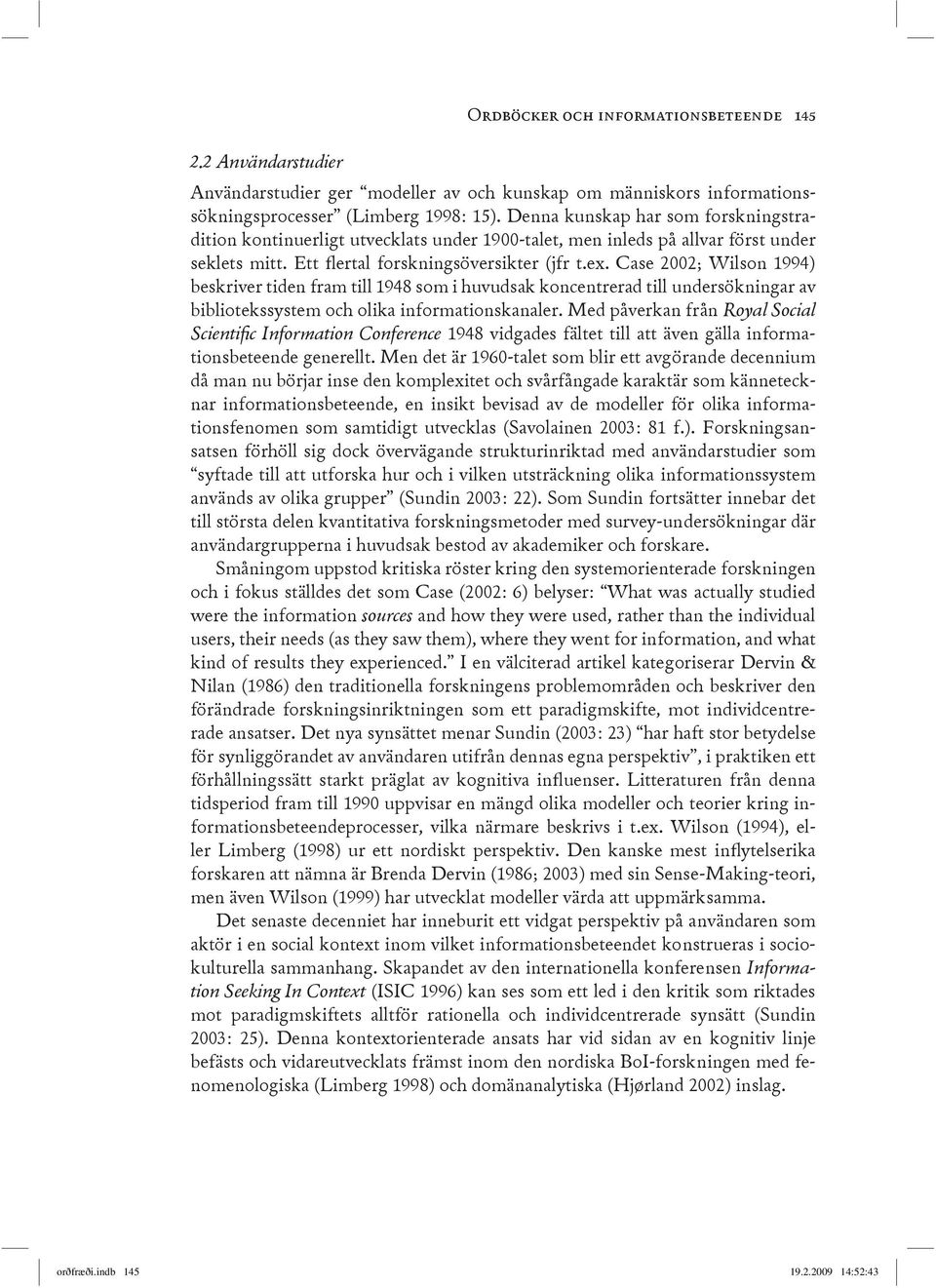 Case 2002; Wilson 1994) beskriver tiden fram till 1948 som i huvudsak koncentrerad till undersökningar av bibliotekssystem och olika informationskanaler.