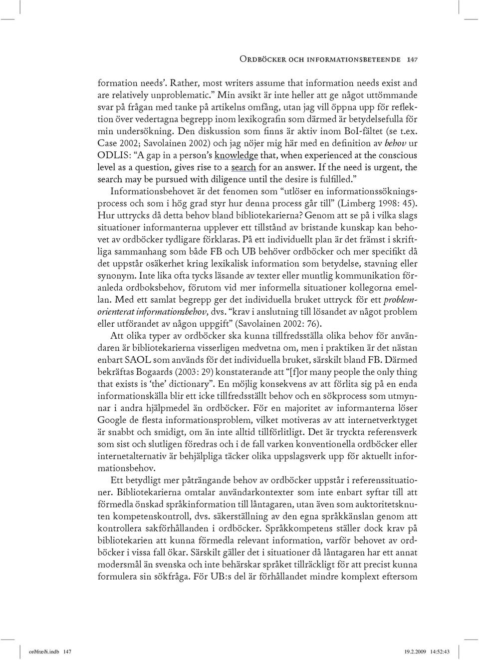 betydelsefulla för min undersökning. Den diskussion som finns är aktiv inom BoI-fältet (se t.ex.
