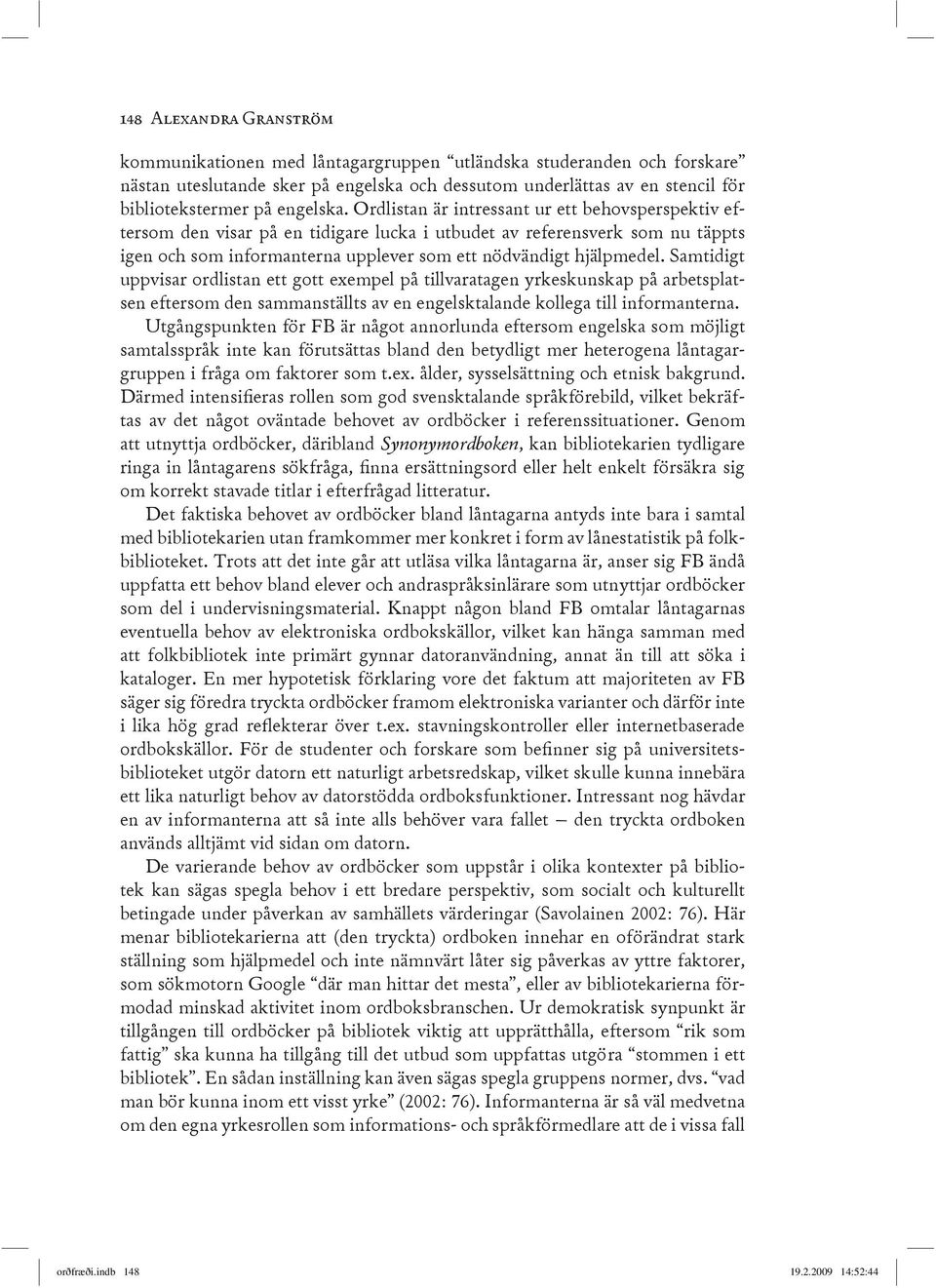 Ordlistan är intressant ur ett behovsperspektiv eftersom den visar på en tidigare lucka i utbudet av referensverk som nu täppts igen och som informanterna upplever som ett nödvändigt hjälpmedel.