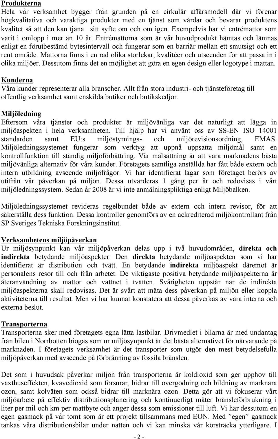 Entrémattorna som är vår huvudprodukt hämtas och lämnas enligt en förutbestämd bytesintervall och fungerar som en barriär mellan ett smutsigt och ett rent område.