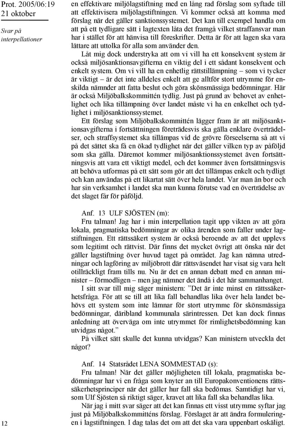 Det kan till exempel handla om att på ett tydligare sätt i lagtexten låta det framgå vilket straffansvar man har i stället för att hänvisa till föreskrifter.