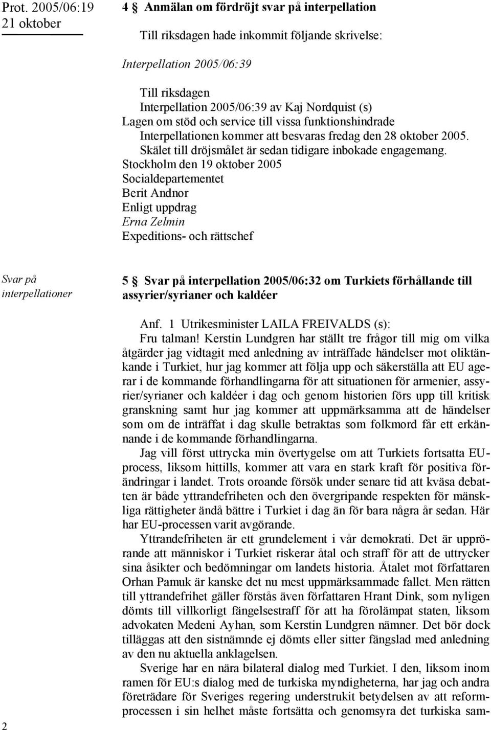 Stockholm den 19 oktober 2005 Socialdepartementet Berit Andnor Enligt uppdrag Erna Zelmin Expeditions- och rättschef Svar på interpellationer 2 5 Svar på interpellation 2005/06:32 om Turkiets