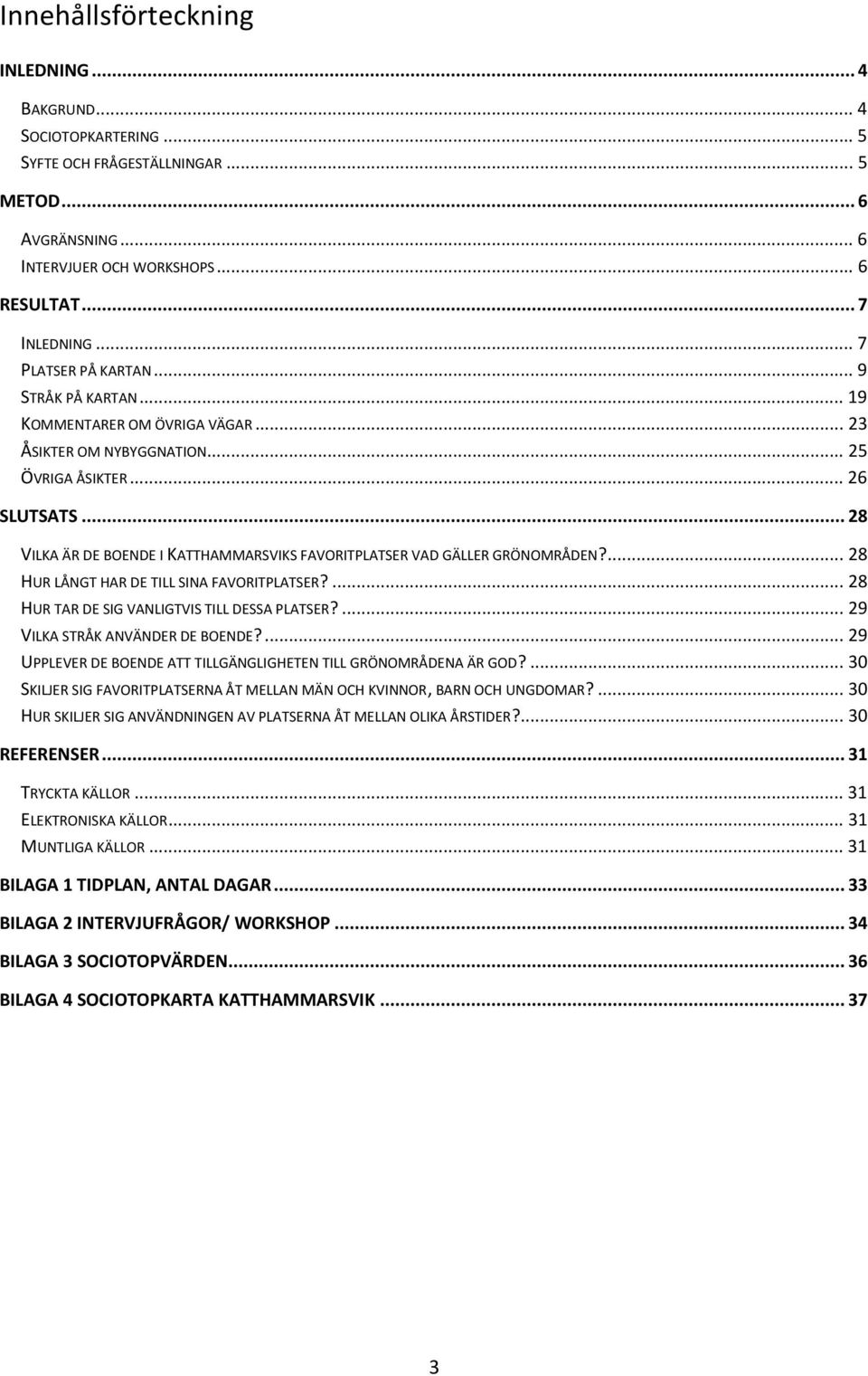 .. 28 VILKA ÄR DE BOENDE I KATTHAMMARSVIKS FAVORITPLATSER VAD GÄLLER GRÖNOMRÅDEN?... 28 HUR LÅNGT HAR DE TILL SINA FAVORITPLATSER?... 28 HUR TAR DE SIG VANLIGTVIS TILL DESSA PLATSER?