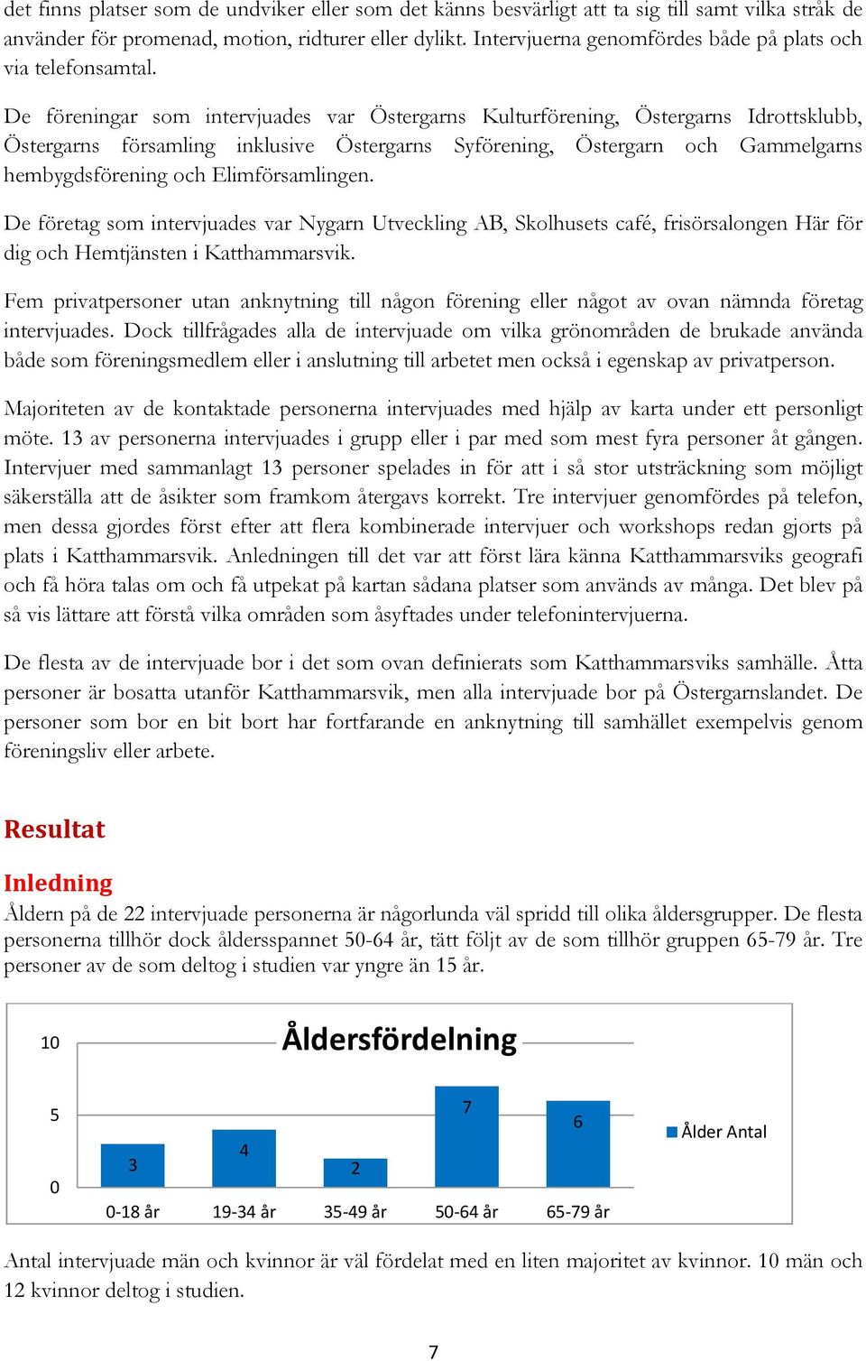 De föreningar som intervjuades var Östergarns Kulturförening, Östergarns Idrottsklubb, Östergarns församling inklusive Östergarns Syförening, Östergarn och Gammelgarns hembygdsförening och