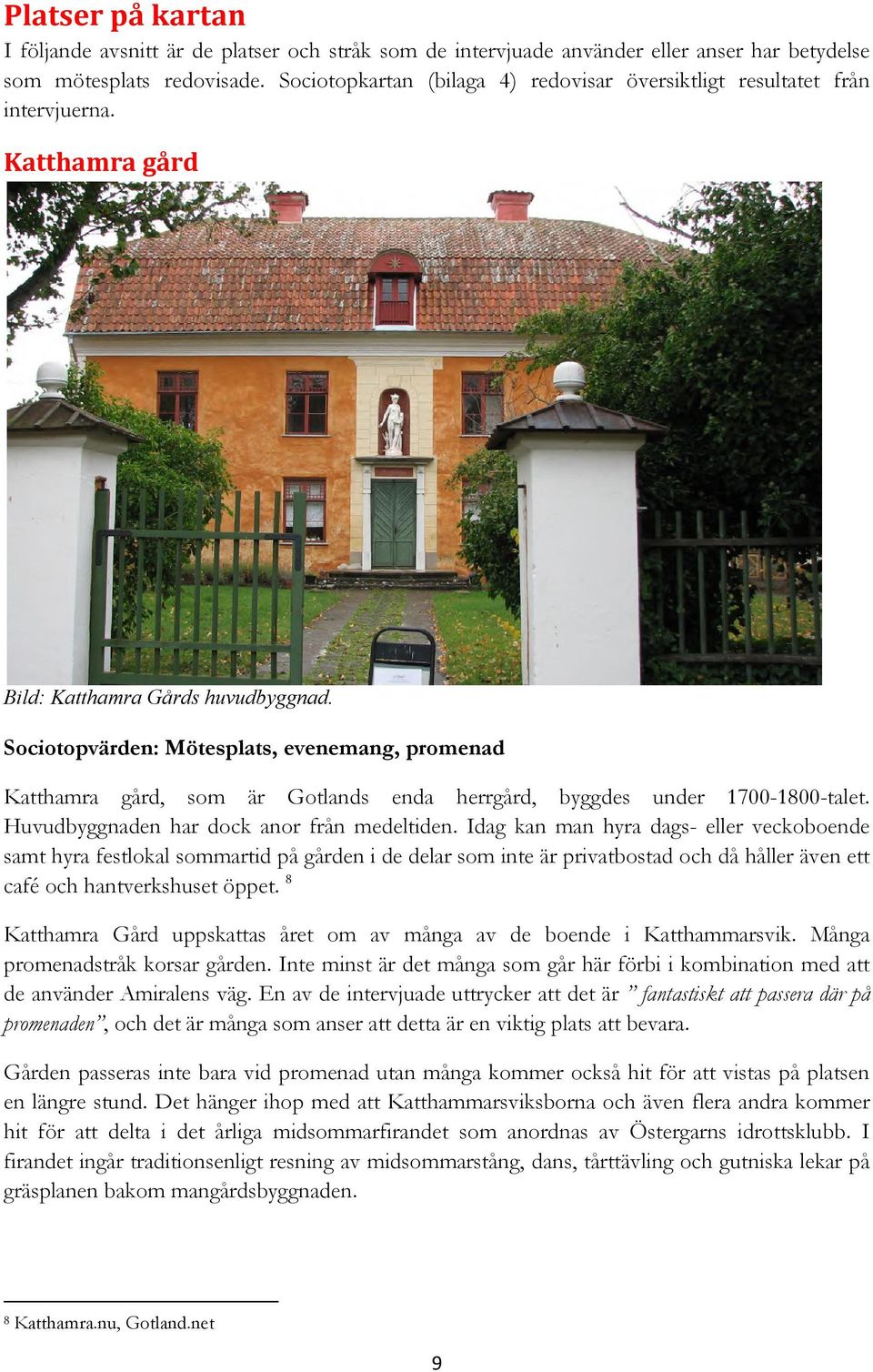 Sociotopvärden: Mötesplats, evenemang, promenad Katthamra gård, som är Gotlands enda herrgård, byggdes under 1700-1800-talet. Huvudbyggnaden har dock anor från medeltiden.