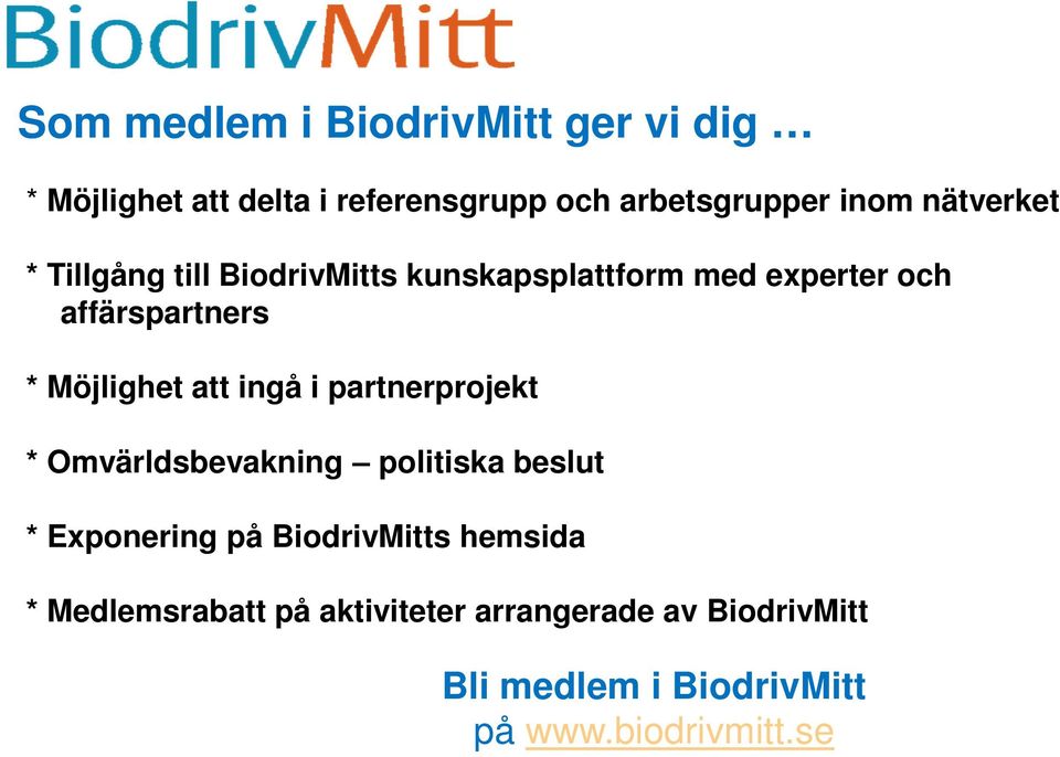 att ingå i partnerprojekt * Omvärldsbevakning politiska beslut * Exponering på BiodrivMitts hemsida