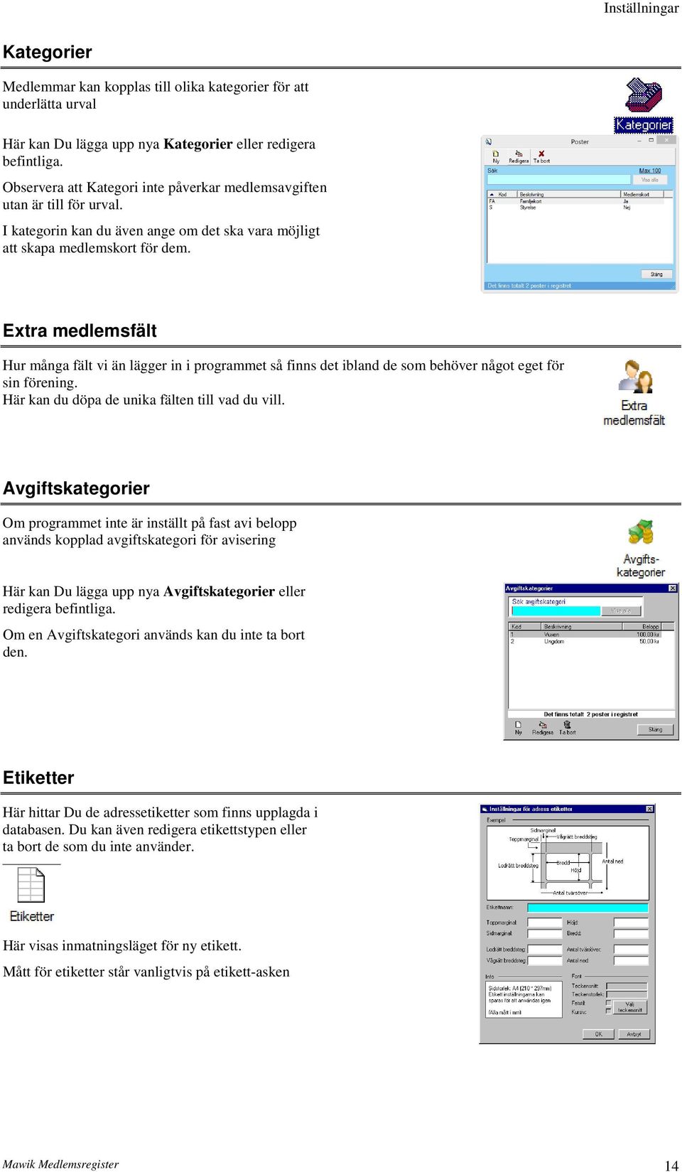 Extra medlemsfält Hur många fält vi än lägger in i programmet så finns det ibland de som behöver något eget för sin förening. Här kan du döpa de unika fälten till vad du vill.