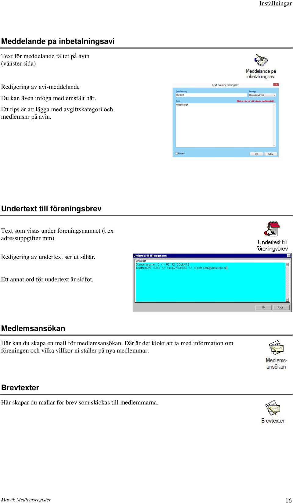 Undertext till föreningsbrev Text som visas under föreningsnamnet (t ex adressuppgifter mm) Redigering av undertext ser ut såhär.