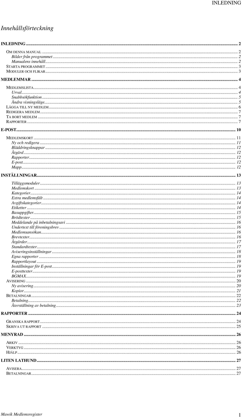 .. 11 Bläddringsknappar... 12 Åtgärd... 12 Rapporter... 12 E-post... 12 Mapp... 12 INSTÄLLNINGAR... 13 Tilläggsmoduler... 13 Medlemskort... 13 Kategorier... 14 Extra medlemsfält... 14 Avgiftskategorier.