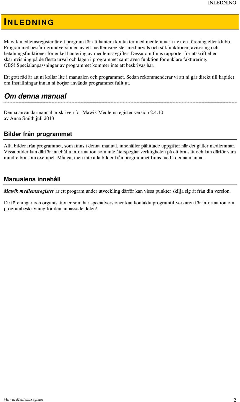 Dessutom finns rapporter för utskrift eller skärmvisning på de flesta urval och lägen i programmet samt även funktion för enklare fakturering. OBS!