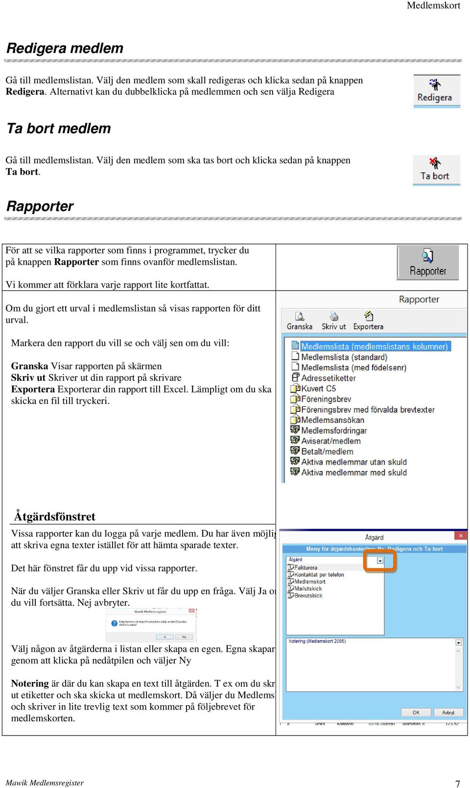 Rapporter För att se vilka rapporter som finns i programmet, trycker du på knappen Rapporter som finns ovanför medlemslistan. Vi kommer att förklara varje rapport lite kortfattat.