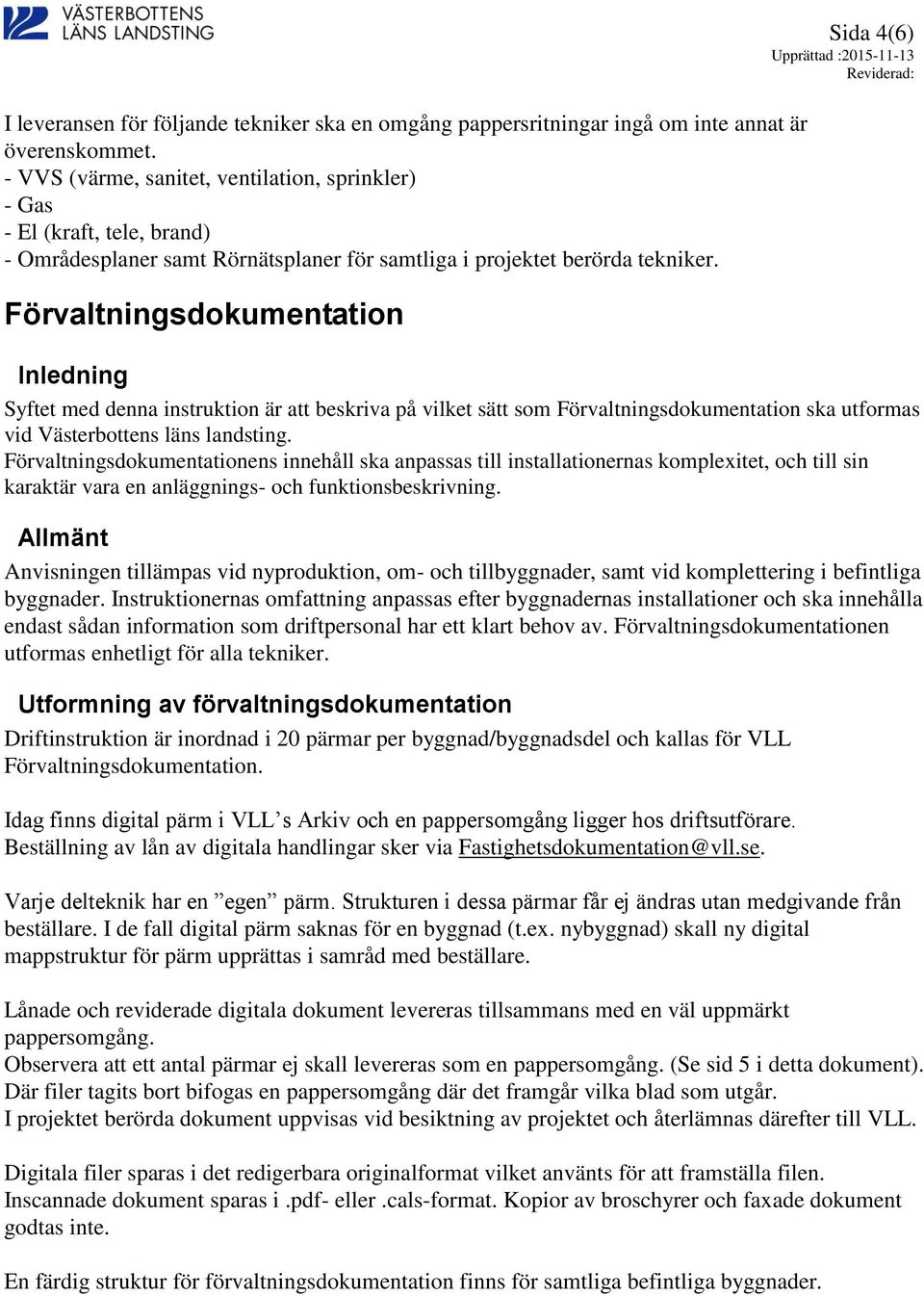 Förvaltningsdokumentation Sida 4(6) Inledning Syftet med denna instruktion är att beskriva på vilket sätt som Förvaltningsdokumentation ska utformas vid Västerbottens läns landsting.