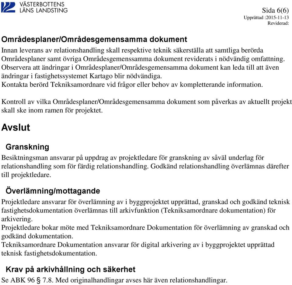 Kontakta berörd Tekniksamordnare vid frågor eller behov av kompletterande information.