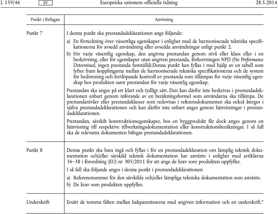 b) För varje väsentlig egenskap, den angivna prestandan genom nivå eller klass eller i en beskrivning, eller för egenskaper utan angiven prestanda, förkortningen NPD (No Performance Determined, ingen