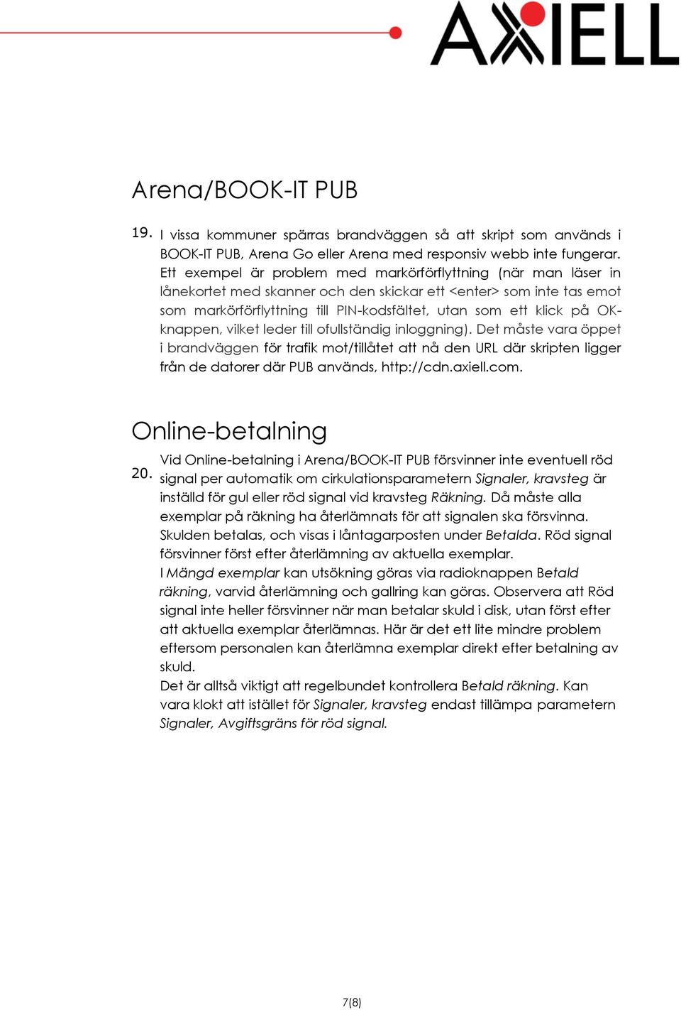 OKknappen, vilket leder till ofullständig inloggning). Det måste vara öppet i brandväggen för trafik mot/tillåtet att nå den URL där skripten ligger från de datorer där PUB används, http://cdn.axiell.