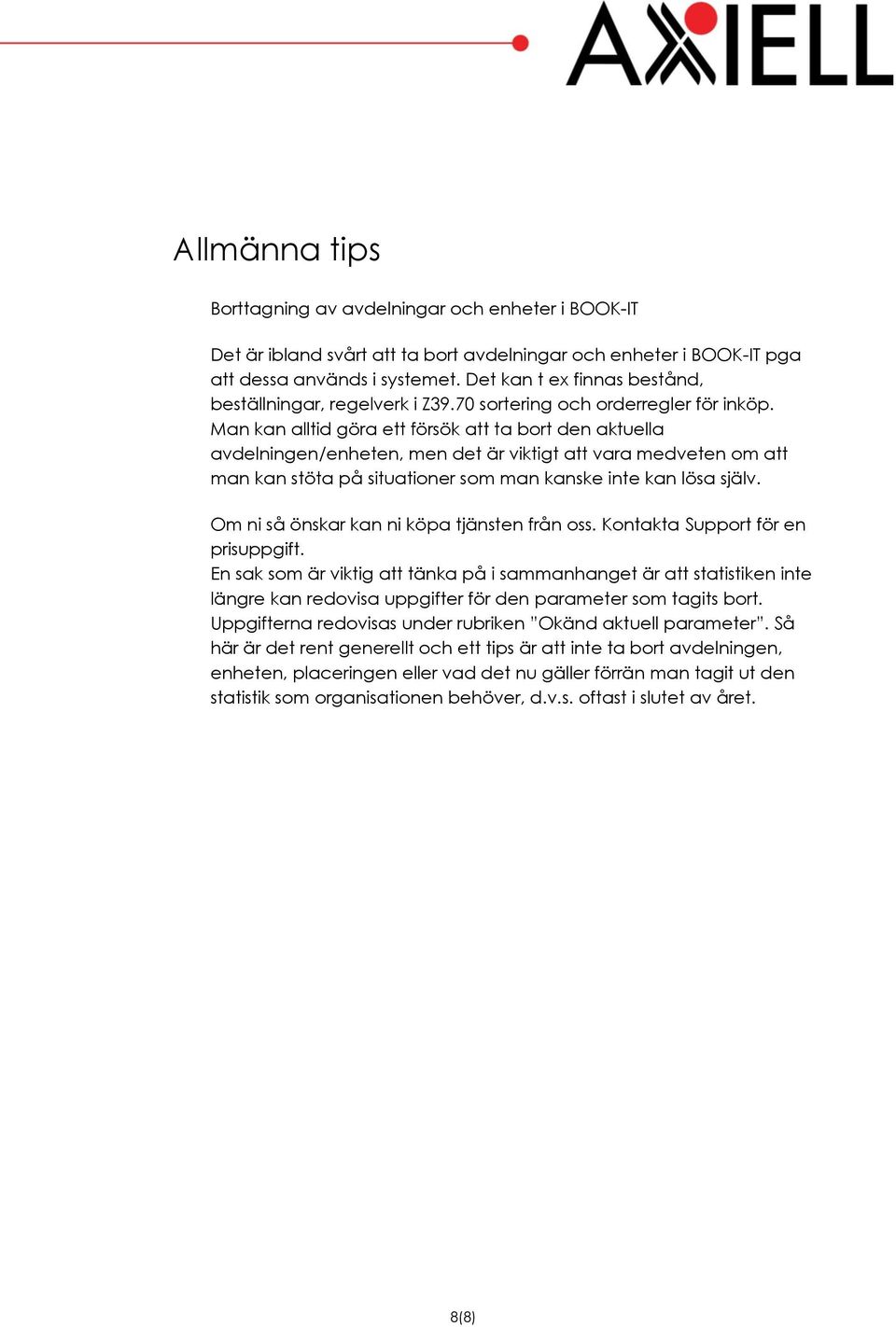 Man kan alltid göra ett försök att ta bort den aktuella avdelningen/enheten, men det är viktigt att vara medveten om att man kan stöta på situationer som man kanske inte kan lösa själv.