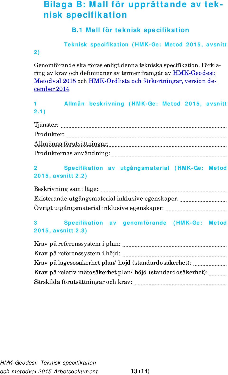 Förklaring av krav och definitioner av termer framgår av HMK-Geodesi: Metodval 2015 och HMK-Ordlista och förkortningar, version december 2014. 1 Allmän beskrivning (HMK-Ge: Metod 2015, avsnitt 2.