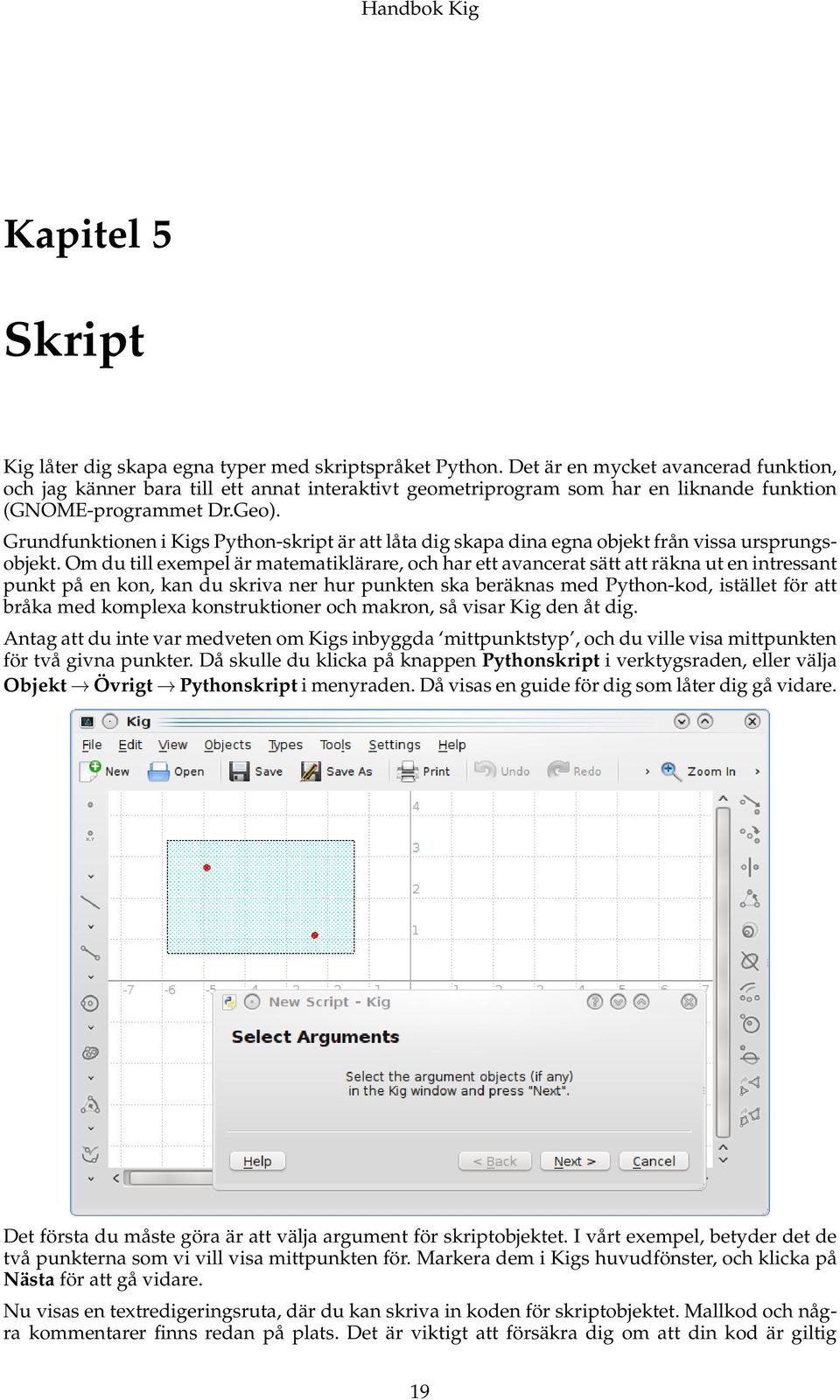 Grundfunktionen i Kigs Python-skript är att låta dig skapa dina egna objekt från vissa ursprungsobjekt.