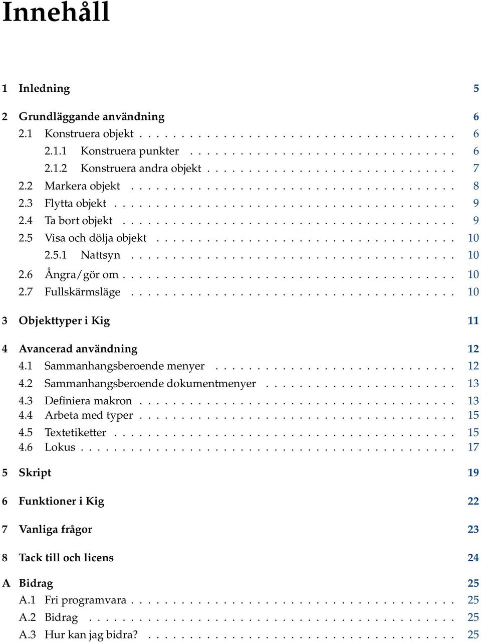 ................................... 10 2.5.1 Nattsyn....................................... 10 2.6 Ångra/gör om........................................ 10 2.7 Fullskärmsläge.