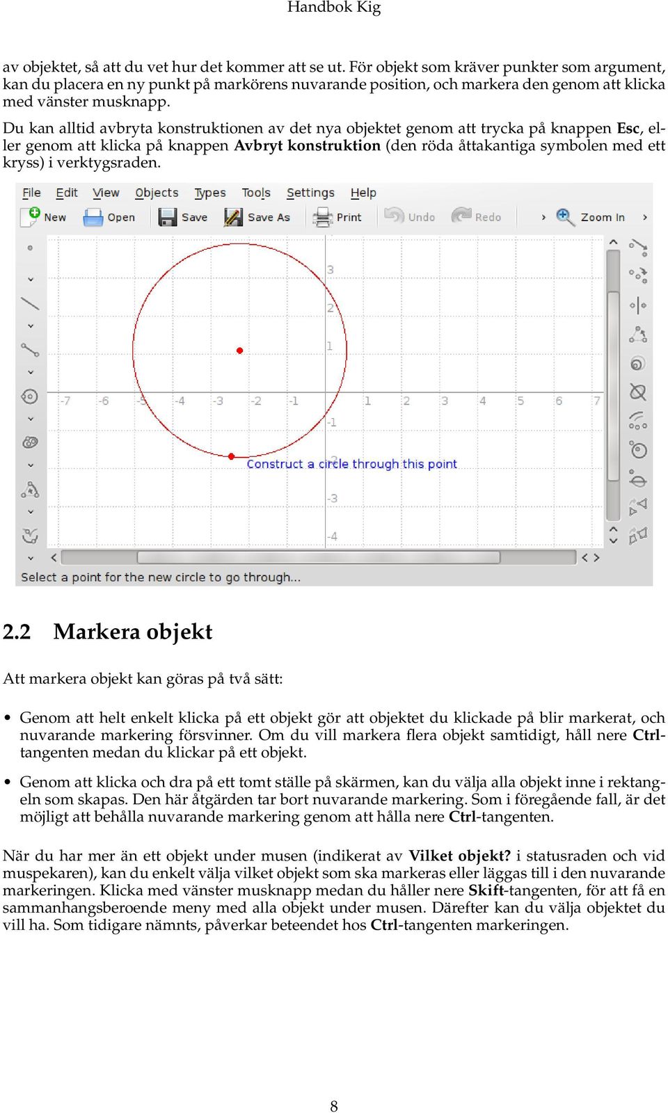 Du kan alltid avbryta konstruktionen av det nya objektet genom att trycka på knappen Esc, eller genom att klicka på knappen Avbryt konstruktion (den röda åttakantiga symbolen med ett kryss) i