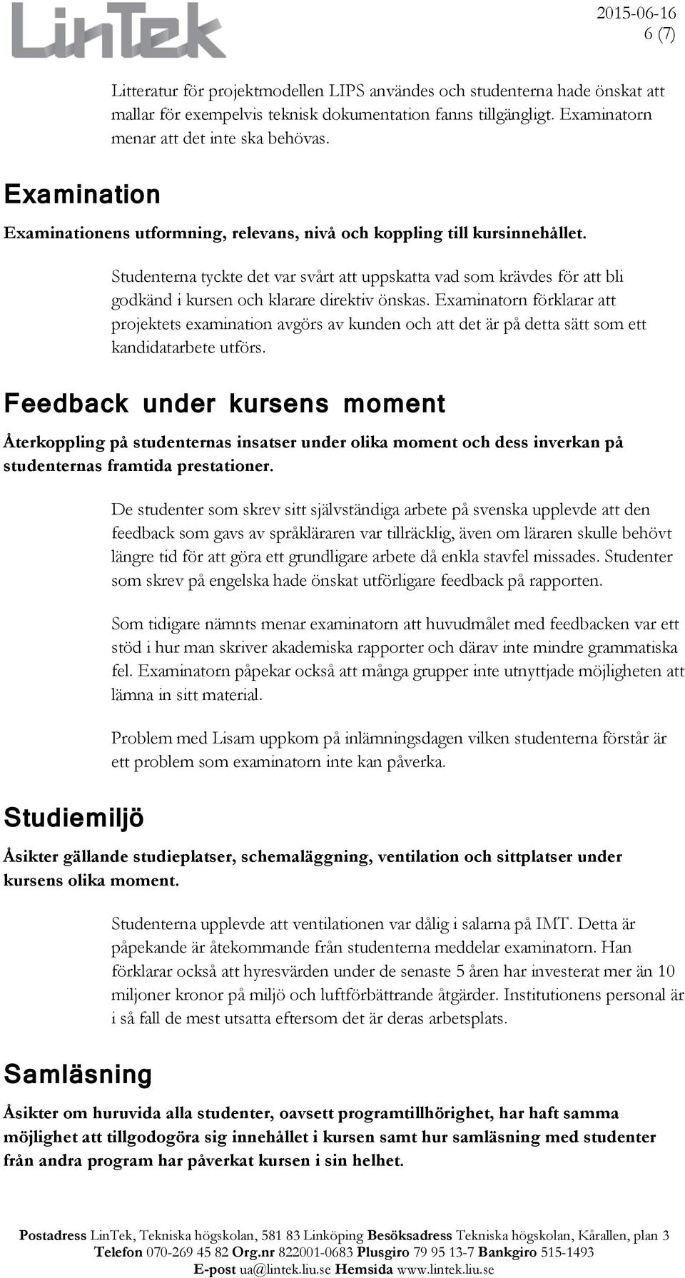 Studenterna tyckte det var svårt att uppskatta vad som krävdes för att bli godkänd i kursen och klarare direktiv önskas.