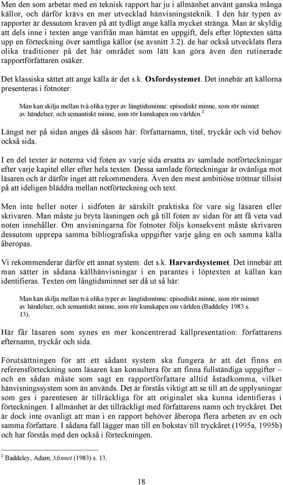 Man är skyldig att dels inne i texten ange varifrån man hämtat en uppgift, dels efter löptexten sätta upp en förteckning över samtliga källor (se avsnitt 3.2).