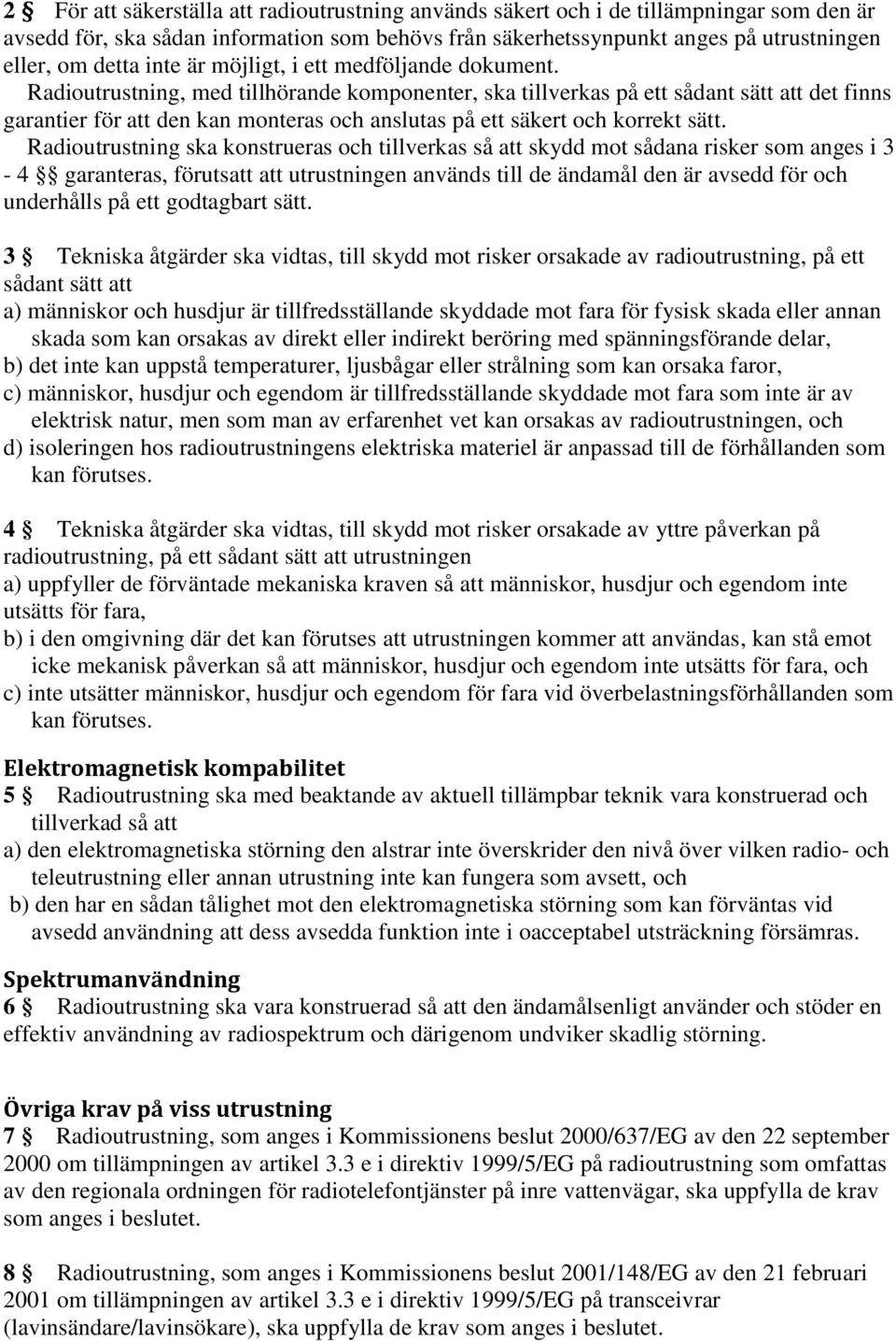 Radioutrustning, med tillhörande komponenter, ska tillverkas på ett sådant sätt att det finns garantier för att den kan monteras och anslutas på ett säkert och korrekt sätt.