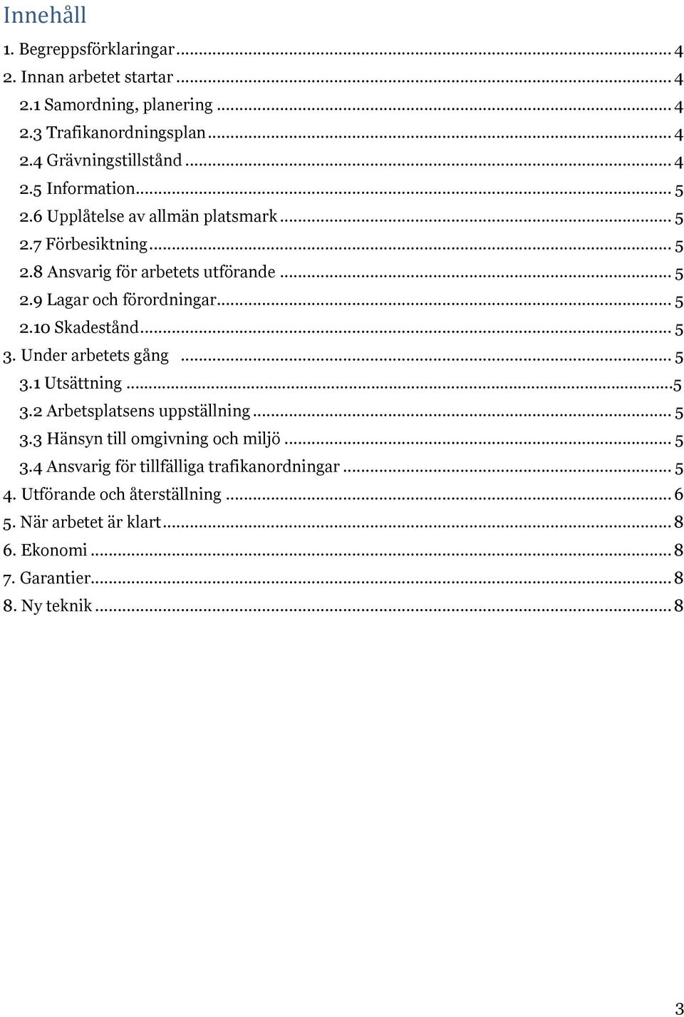 .. 5 3. Under arbetets gång... 5 3.1 Utsättning...5 3.2 Arbetsplatsens uppställning... 5 3.3 Hänsyn till omgivning och miljö... 5 3.4 Ansvarig för tillfälliga trafikanordningar.