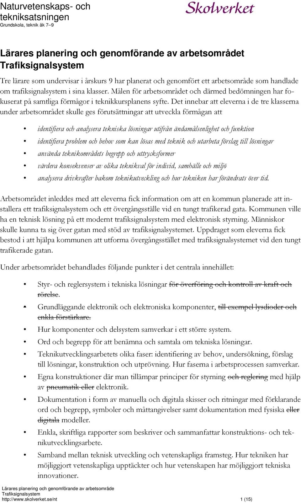 Det innebar att eleverna i de tre klasserna under arbetsområdet skulle ges förutsättningar att utveckla förmågan att identifiera och analysera tekniska lösningar utifrån ändamålsenlighet och funktion