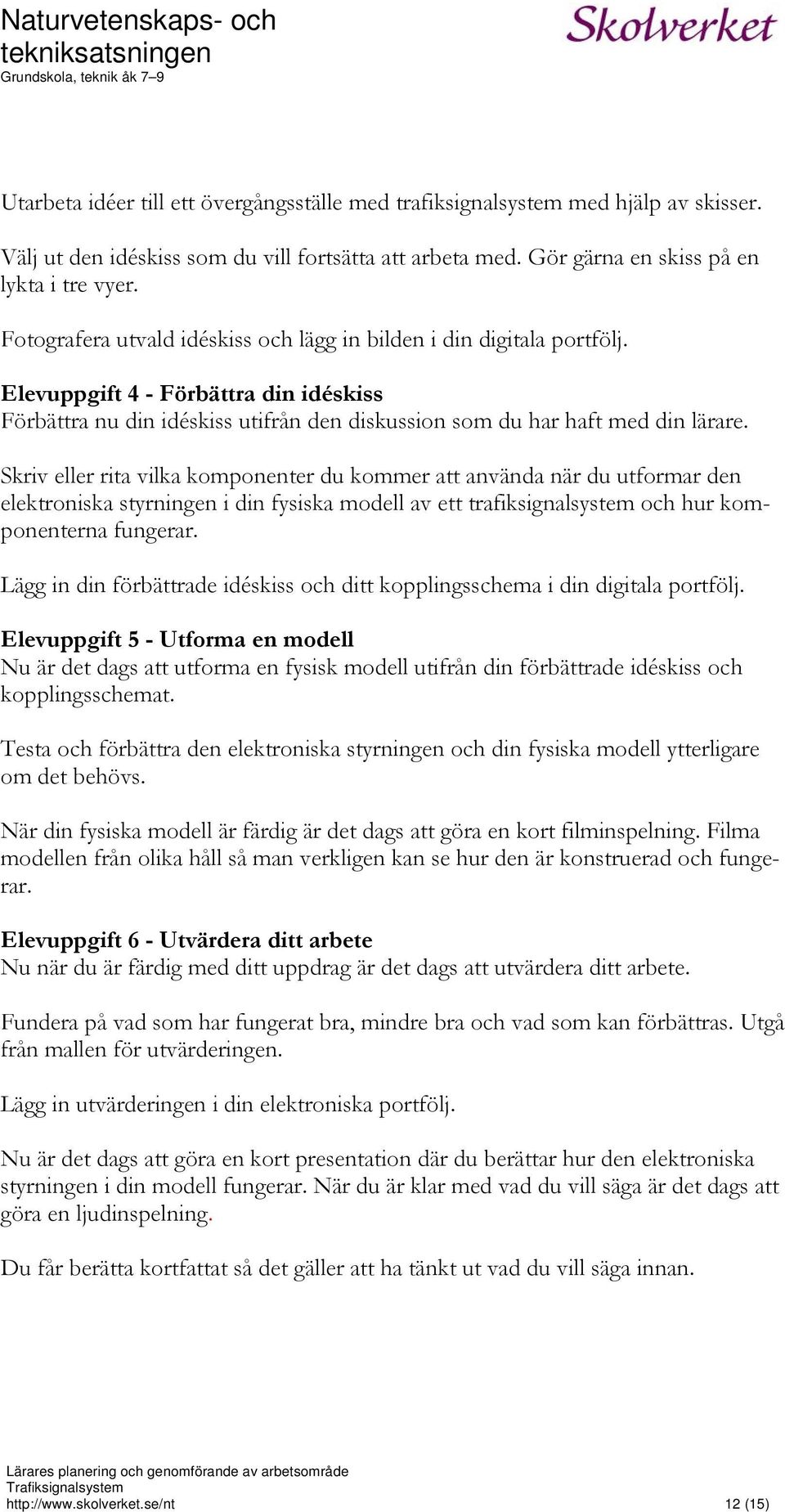 Skriv eller rita vilka komponenter du kommer att använda när du utformar den elektroniska styrningen i din fysiska modell av ett trafiksignalsystem och hur komponenterna fungerar.