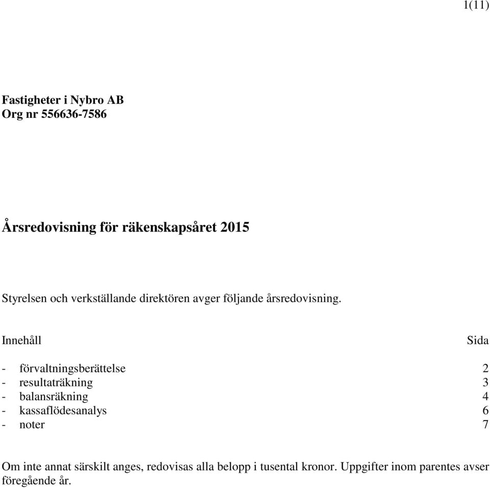 Innehåll Sida - förvaltningsberättelse 2 - resultaträkning 3 - balansräkning 4 -