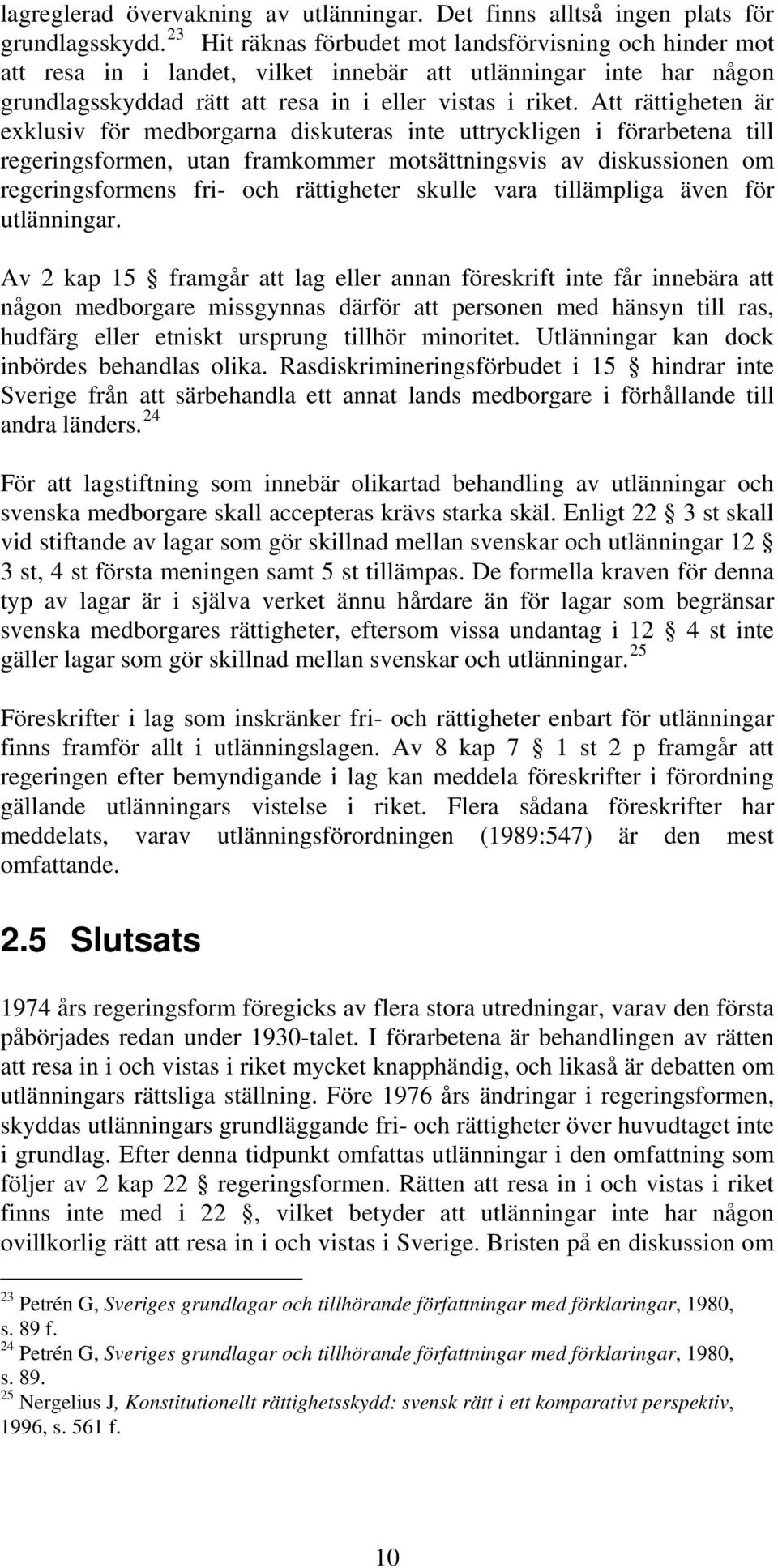 Att rättigheten är exklusiv för medborgarna diskuteras inte uttryckligen i förarbetena till regeringsformen, utan framkommer motsättningsvis av diskussionen om regeringsformens fri- och rättigheter