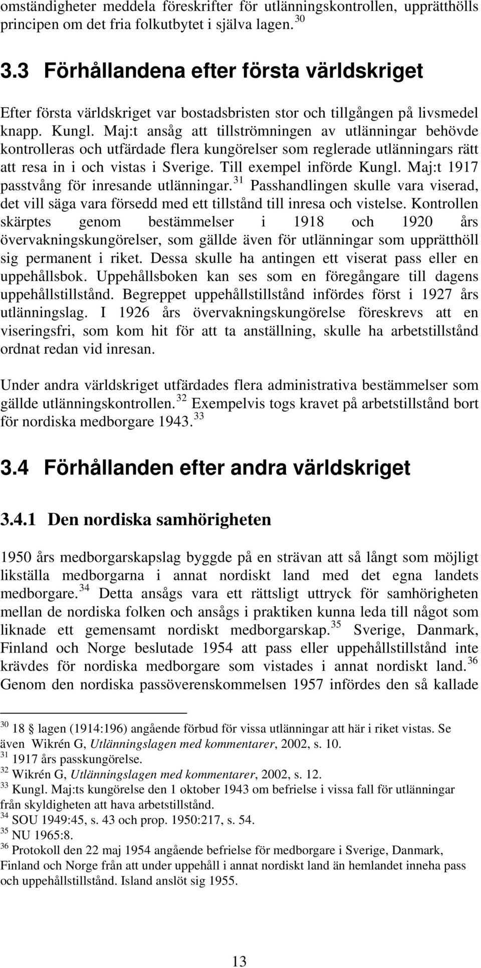 Maj:t ansåg att tillströmningen av utlänningar behövde kontrolleras och utfärdade flera kungörelser som reglerade utlänningars rätt att resa in i och vistas i Sverige. Till exempel införde Kungl.