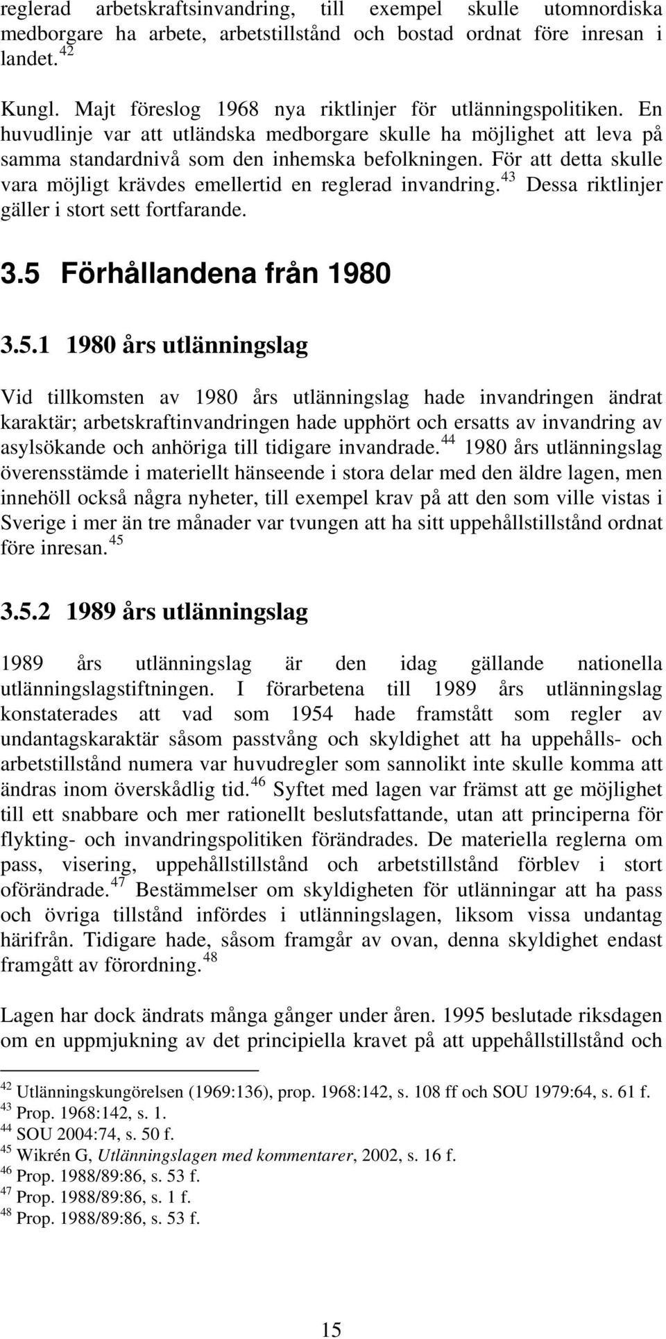 För att detta skulle vara möjligt krävdes emellertid en reglerad invandring. 43 Dessa riktlinjer gäller i stort sett fortfarande. 3.5 