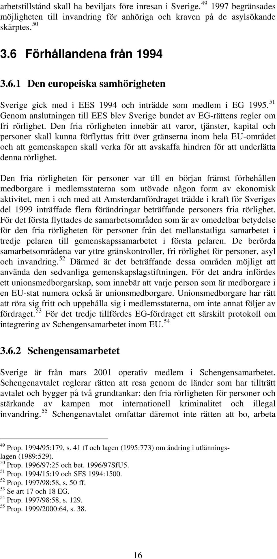 51 Genom anslutningen till EES blev Sverige bundet av EG-rättens regler om fri rörlighet.