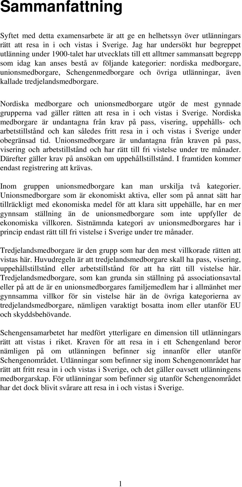 Schengenmedborgare och övriga utlänningar, även kallade tredjelandsmedborgare.