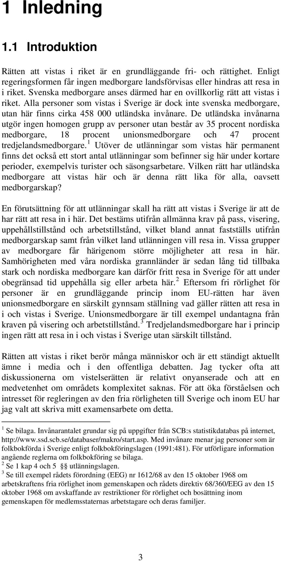 De utländska invånarna utgör ingen homogen grupp av personer utan består av 35 procent nordiska medborgare, 18 procent unionsmedborgare och 47 procent tredjelandsmedborgare.