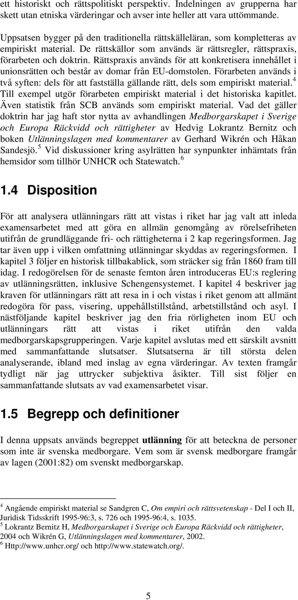 Rättspraxis används för att konkretisera innehållet i unionsrätten och består av domar från EU-domstolen.