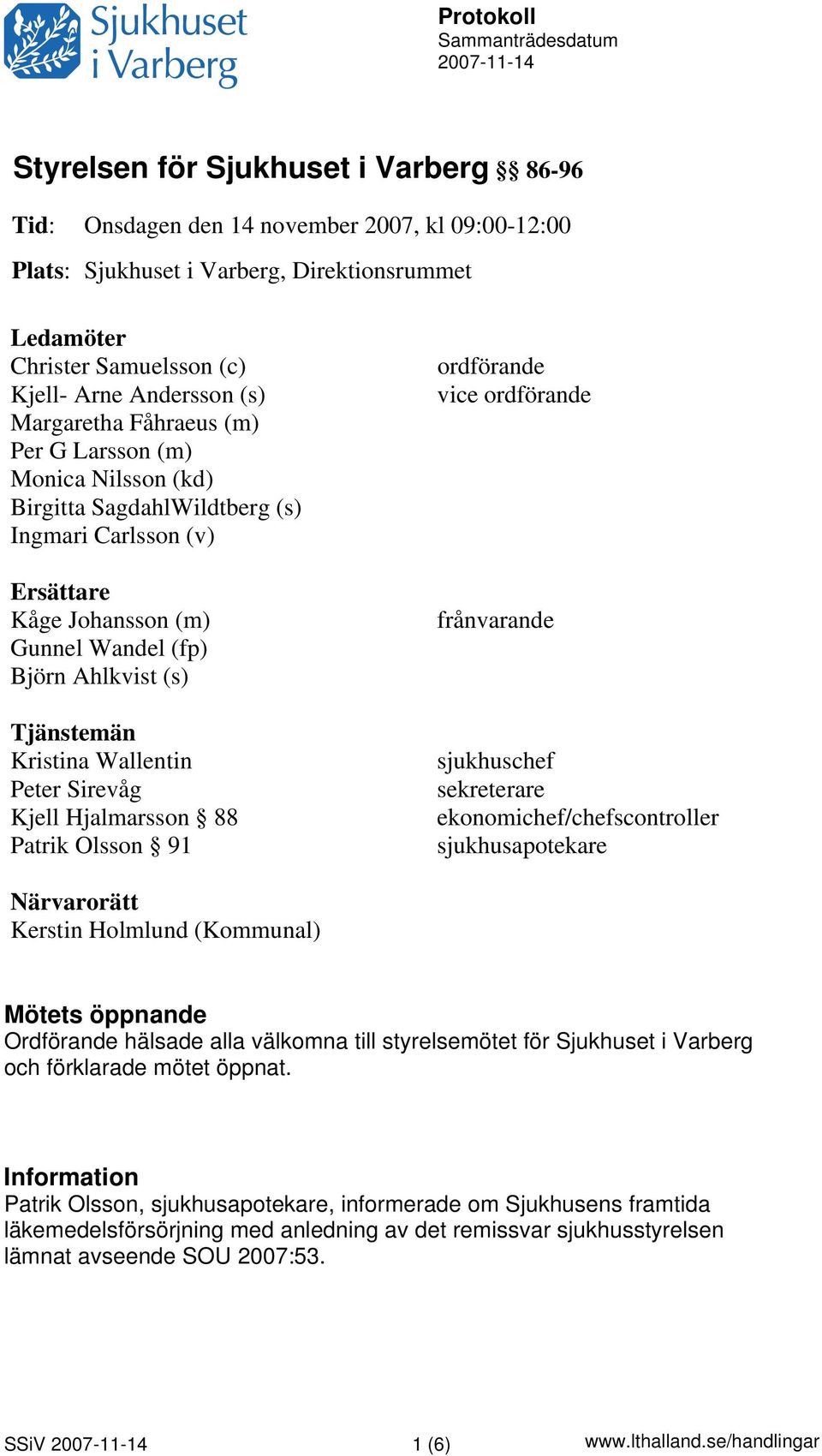 (fp) Björn Ahlkvist (s) Tjänstemän Kristina Wallentin Peter Sirevåg Kjell Hjalmarsson 88 Patrik Olsson 91 ordförande vice ordförande frånvarande sjukhuschef sekreterare ekonomichef/chefscontroller