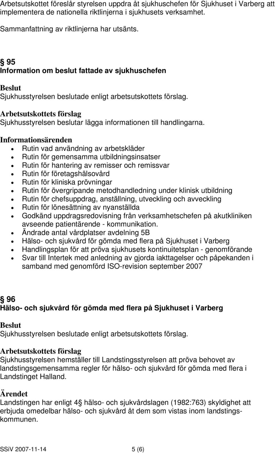 Informationsärenden Rutin vad användning av arbetskläder Rutin för gemensamma utbildningsinsatser Rutin för hantering av remisser och remissvar Rutin för företagshälsovård Rutin för kliniska