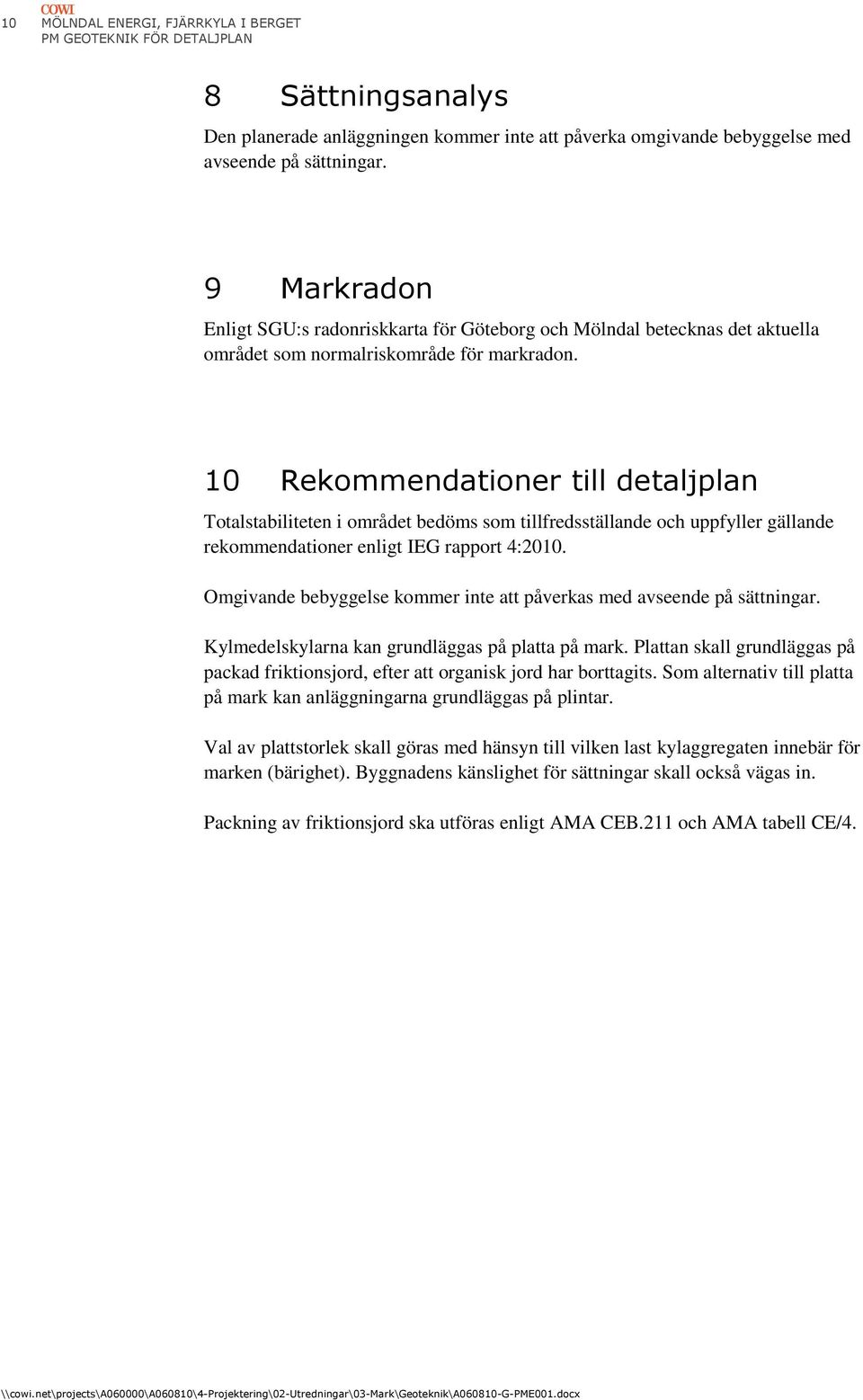 10 Rekommendationer till detaljplan Totalstabiliteten i området bedöms som tillfredsställande och uppfyller gällande rekommendationer enligt IEG rapport 4:2010.