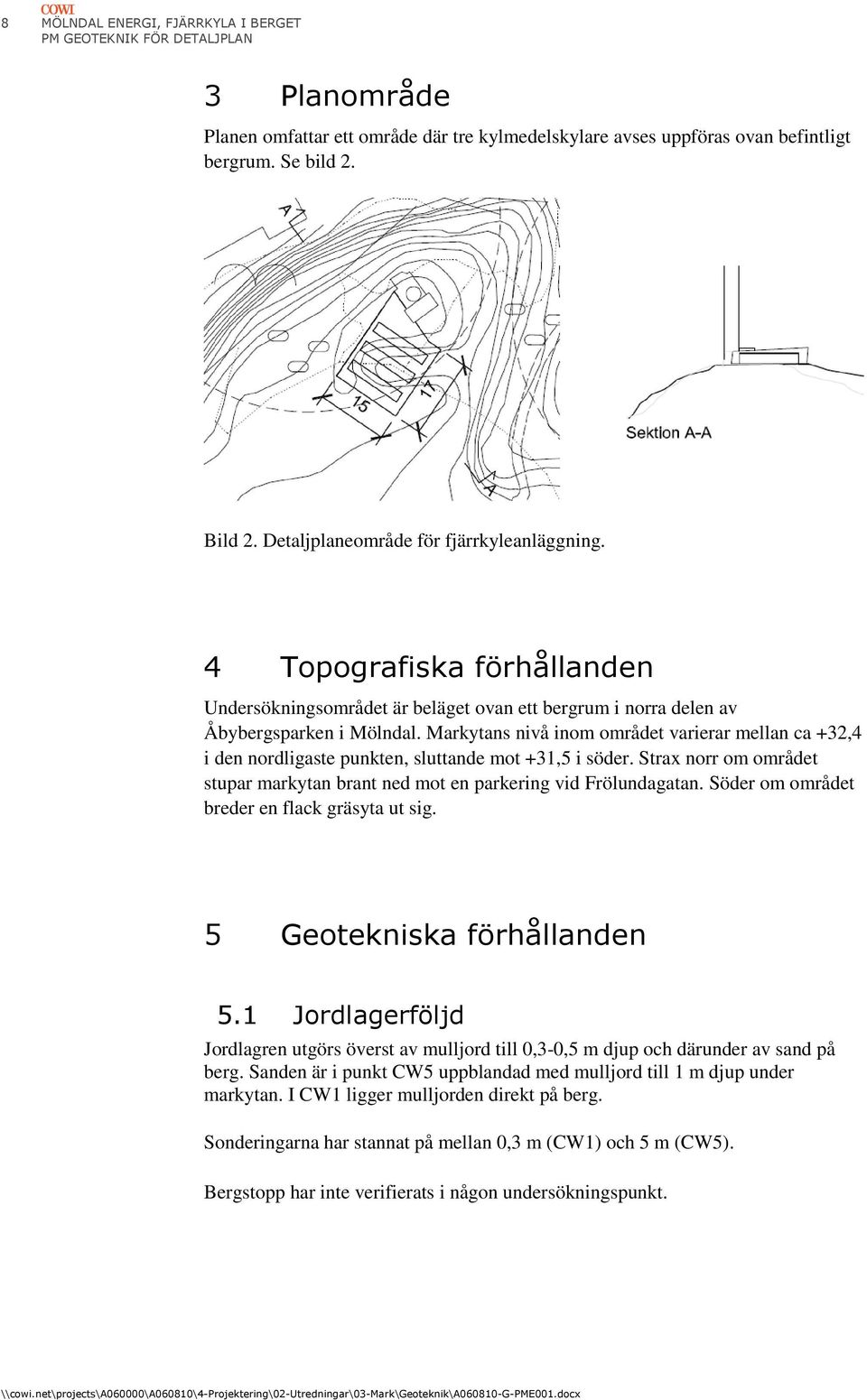 Markytans nivå inom området varierar mellan ca +32,4 i den nordligaste punkten, sluttande mot +31,5 i söder. Strax norr om området stupar markytan brant ned mot en parkering vid Frölundagatan.