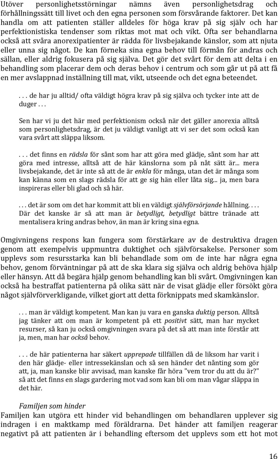 Ofta ser behandlarna också att svåra anorexipatienter är rädda för livsbejakande känslor, som att njuta eller unna sig något.