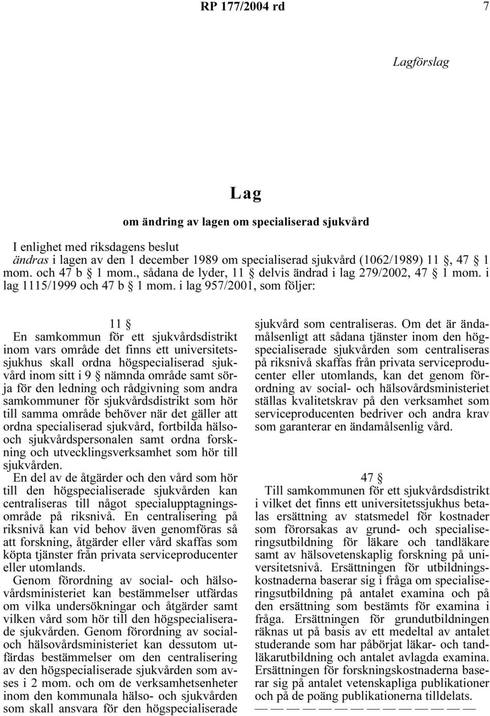 i lag 957/2001, som följer: 11 En samkommun för ett sjukvårdsdistrikt inom vars område det finns ett universitetssjukhus skall ordna högspecialiserad sjukvård inom sitt i 9 nämnda område samt sörja