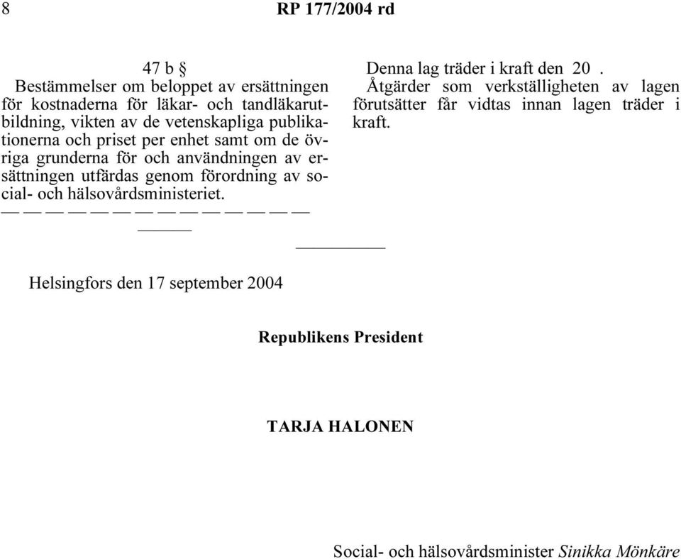 förordning av social- och hälsovårdsministeriet. Helsingfors den 17 september 2004 Denna lag träder i kraft den 20.